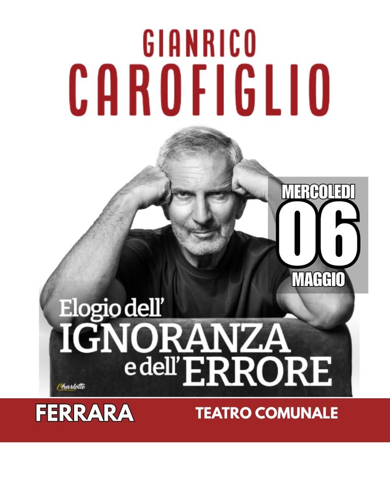 FERRARA – TEATRO COMUNALE – GIANRICO CAROFIGLIO: ELOGIO DELL’IGNORANZA E DELL’ERRORE Potrebbe essere un'immagine raffigurante 1 persona e il seguente testo "GIANRICO CAROFIGLIO MERCOLEDI 06 MAGGIO Elogio dell' IGNORANZA e dell' ERRORE Charlotte FERRARA COMUNALE"