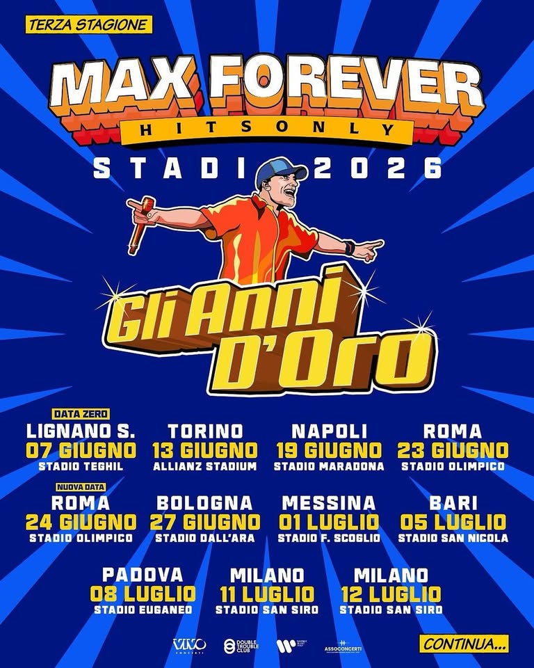 Gli Anni D’oro • Max Pezzali LIVE @Allianz Stadium Torino Potrebbe essere un'immagine raffigurante il seguente testo "TERZA STAGIONE MAX FOREVER HITSO HITSONLY o T S L STADIA2 STADI 2 2026 0 GIi Anni D'Oro DATA DATAZERO ZERO LIGNANO s. 07 GIUGNO STADIO TEGHIL TORINO 13 GIUGNO ALLIANZ STADIUM NAPOLI 19 GIUGNO STADIO MARADONA BOLOGNA 27 GIUGNO STADIO DALL'ARA ROMA 23 GIUGNO STADIO OLIMPICO MESSINA D1LUGLIO STADIO F. SCOGLIO BARI 05 LUGLIO STADIO SAN NICOLA PADOVA 08 LUGLIO STADIO EUGANED MILANO 1LUGLIO STADIO SAN SIRO MILANO 12 2LUGLIO STADIO SAN SIRO VINO aBBoфaHcHи CONTINUA..."