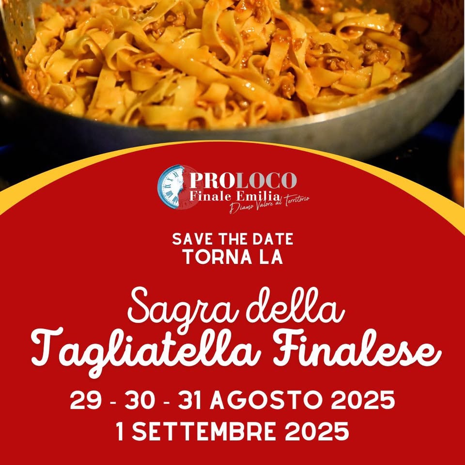 Sagra della Tagliatella Finalese Potrebbe essere un'immagine raffigurante pasta e il seguente testo "SS す PROLOCO Finale Emilia FinaleEmiliatrte சாോടടം THaиpHo SAVE THE DATE TORNA LA Sagra della Tagliatella Finalese 29 29-30- -30-31 30 31 AGOSTO 2025 1 SETTEMBRE 2025"