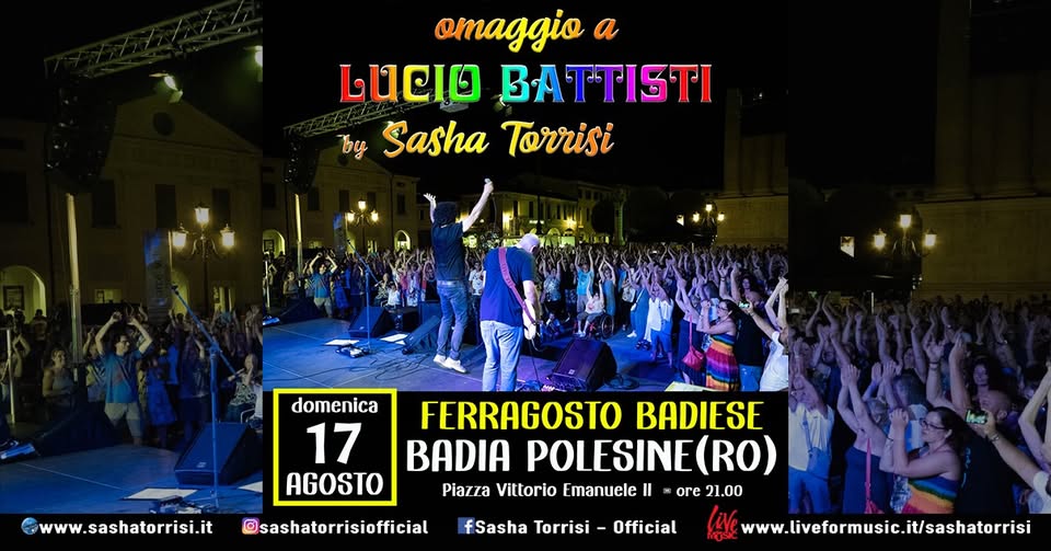 Sasha Torrisi – Ferragosto Badiese – Badia Polesine (RO) – Omaggio a Lucio Battisti Potrebbe essere un'immagine raffigurante 3 persone, folla e il seguente testo "omaggio a BA BATTISTI by Sasha Torrisi www.sashatorrisi.it domenica FERRAGOSTO BADIESE 17 BADIA POLESINE (RO) AGOSTO Piazza Vittorio Emanuele ore 21.00 @sashatorrisiofficial fSasha Torrisi Official www.liveformusic.it/sashatrrisi"