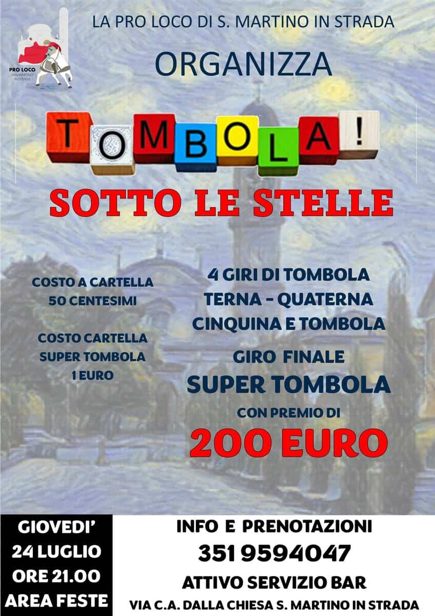 Potrebbe essere un'immagine raffigurante il seguente testo "PRO LOCO NSTENOA LA PRO LOCO DIS. MARTINO IN STRADA ORGANIZZA OMBO! T SOTTO LE STELLE COSTO A CARTELLA 50 CENTESIMI 4 GIRI DITOMBOLA DI TERNA QUATERNA CINQUINA E TOMBOLA COSTO CARTELLA SUPER 1EURO GIRO FINALE SUPER CONPREMIO DI 200 EURO GIOVEDI' 24 LUGLIO ORE 21.00 AREA FESTE INFO E PRENOTAZIONI 351 9594047 ATTIVO SERVIZIO BAR .. DALLA CHIESA S. MARTINO IN STRADA"