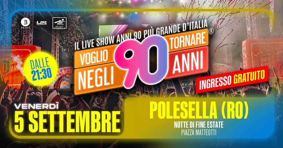Voglio Tornare Negli Anni 90 ® • Polesella (RO) Potrebbe essere un'immagine raffigurante il seguente testo "3 BRAVE US LPOL POLESELLA DALLE 21:30 IL LIVE SHOW ANNI 90 pий. GRANDE D'ITALIA TORNARE VOGLIO NEGLI 90 ANNI INGRESSO GRATUITO POLESELLA (RO) NOTTE DI FINE ESTATE PIAZZA MATTEOTTI VENERDI 5 SETTEMBRE"