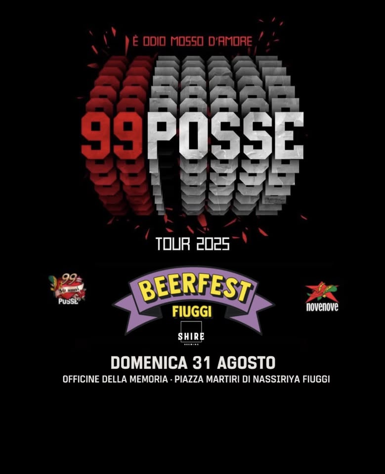 99 Posse @ FIUGGI BEER FEST | DOMENICA 31 AGOSTO 2025 Potrebbe essere un'immagine raffigurante il seguente testo "DEODIO EODIOMOSSOD'AMORE MOS50 D'AMORE 99POSSE 99 PUsSE TOUR2025 TOUR 2025 BEERFEST FIUGGI SHIRE DOMENICA DOMENICA31AGOSTO 31 AGOSTO OFFICINE DELLA MEMORIA PIAZZA MARTIRI DI NASSIRIYA FIUGGI"