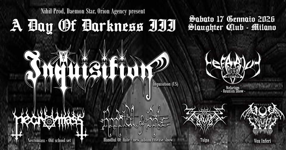 Potrebbe essere un'immagine raffigurante il seguente testo "Sabato 17 Bennaio 20126 Slaughter Ulub- Milano Nihil Prod, Daemon Star, Orion Agency present A Dan Of Barkness ขวม Inquisition Smuisifinn (US) ဘ U ้ Handful OFFale-newalbumreleseshow ne album release show OF Hale Nefarium reunionshow reunion show Tulpa Necromass Necromass-0ldschoolset Old school set .感 山 VoxInferi Vox Inferi DemoniumAscension Demonium Ascension"