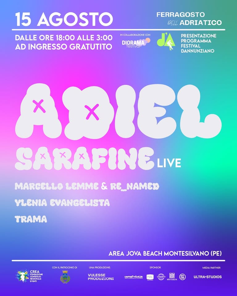 Potrebbe essere un'immagine raffigurante ‎il seguente testo "‎15 AGOSTO DALLE ORE 18:00 ALLE 3:00 AD INGRESSO GRATUTITO FERRAGOSTO MELL ADRIATICO NCOLLADCRAZKNEG CON DIORAMA restival PRESENTAZIONE PROGRAMMA FESTIVAL DANNUNZIANO X XIEL X SARAFINE LIVE MARCELLO ιmΜE & RE RE_NAMEX YLENIA EVANGELISTA TRAMA CREA FONDADONE FONDADON CCHANALE EVEHTI CONILANZROCNOEI LNAPRODJDONE AREA JOVA BEACH MONTESILVANO (PE) SPONSOR VULESSE PRODUZIONI comofebelin MEDLAPARTNE ARTNE MEDLA ענר ULTRA-STUDIOS‎"‎