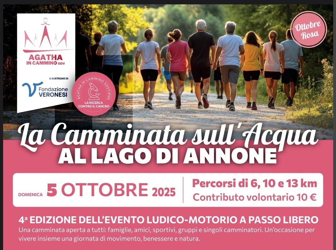 Potrebbe essere un'immagine raffigurante 10 persone e il seguente testo "AGATHA IN CAMMINO 0DV Ottobre Rosa ASOSTEGNODI VFondazione Fondazione VERONESI CAMMINO o ARICERCA CONTRO CONTROILCANCRO LCANCRO La Camminata sull Acqua AL LAGO DI ANNONE DOMENICA 5 2025 Percorsi di 6, 10 e 13 km Contributo volontario 10 € 4a EDIZIONE DELL'EVENTO LUDICO- DICO-MOTORIO A PASSO LIBERO Una camminata aperta tutti: famiglie, amici, sportivi, gruppi singoli camminatori. Un'occasione per vivere insieme una giornata di movimento, benessere natura."