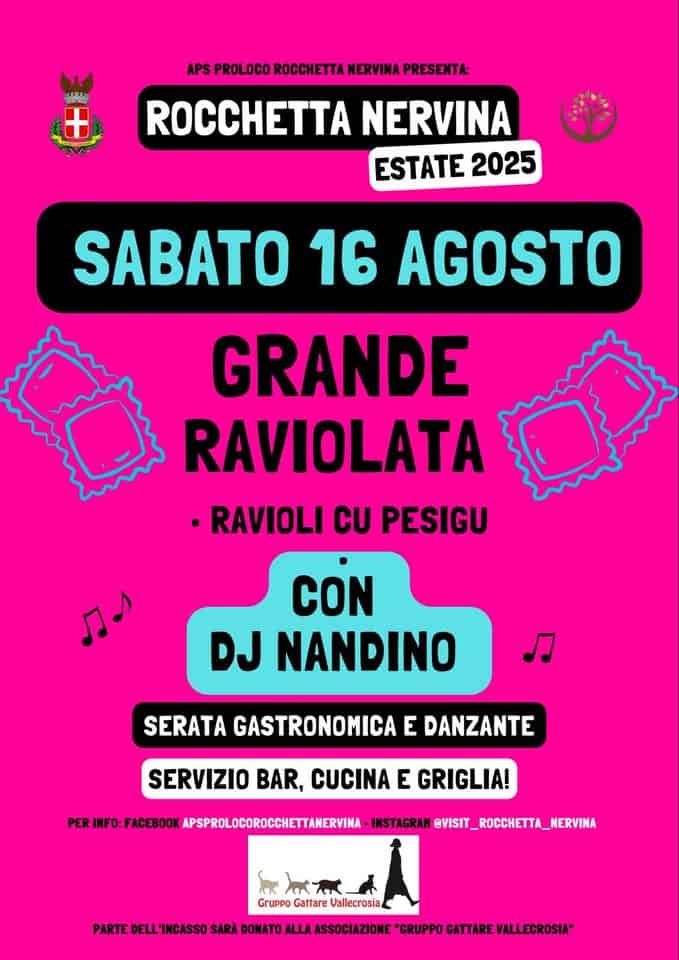Potrebbe essere un'immagine raffigurante il seguente testo "業寺 出 APS PROLOCO ROCCHETTA NERVINA PRESENTA: ROCCHETTA NERVINA ESTATE 2025 SABATO 16 AGOSTO GRANDE RAVIOLATA •RAVIOLI CU PESIGU CON DJ NANDINO SERATA GASTRONOMICA E DANZANTE SERVIZIO BAR, CUCINA E GRIGLIA! PER INFO: FACEBOOK APSPROLOCOROCCHETTAMERVINA INSTAGRAM @VISIT @VISIT_ROCCHETTA_NERVINA NERVINA Gruppo Gattare Vallecrosia PARTE DELL INCASSO SARÀ DONATO ALLA ASSOCIAZIONE "GRUPPO GATTARE ECROSIA""