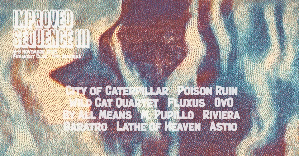 Improved Sequence III | Freakout Club & Tpo, Bologna Potrebbe essere un'immagine raffigurante il seguente testo "IMPROVED SEQUENPGO FREAKOUTCO CTYOF ATE CATERPALLAR LLAR HTY OF POISON RUIN CAT OUA UXUS OVo MEANS PURILLO PUP LO RIVIERA SAPATRO RO LATHEO LATHEOFNEAVEN OrИ BAVEN ASTIO"