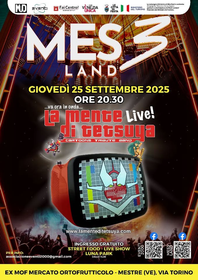 Potrebbe essere un'immagine raffigurante ‎il seguente testo "‎MO וחב FaiCentro! VÈNEZIA ITA MINISTERO bhua BPHEIPI UNICA DELTURISMO FESTA TawtwrdihutendiTrbs 通社人我上。iy MESS LAND GIOVEDÌ 25 SETTEMBRE 2025 ORE 20.30 ...νΑ ora in onda... mente Live! di tetsuya CaR CaRTOONS OONS TRIBUTE BAND www.lamenteditetsuya.com PER INFO: associazioneeventi2000@gmail.com INGRESSO INGRESSOGRATUITO GRATUITO STREET FOOD- LIVE SHOW LUNAP LUNAPARK PARK DALLE 530 然 EX MOF MERCATO ORTOFRUTTICOLO MESTRE (VE), VIA‎"‎