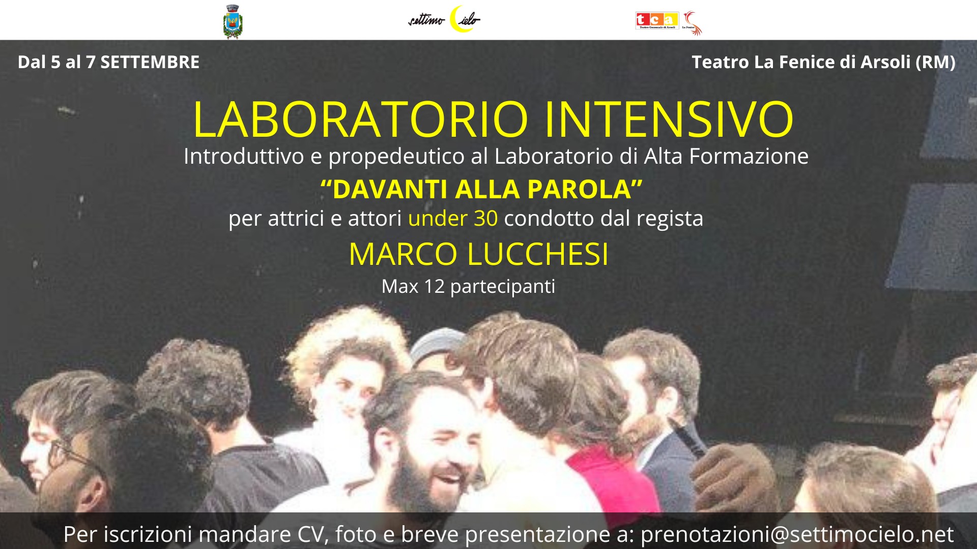 Potrebbe essere un'immagine raffigurante 7 persone e il seguente testo "Dal5 5 al al 7 7 SETTEMBRE 5al settimo Teatro La Fenice di Arsoli (RM) LABORATORIO INTENSIVO Introduttivo e propedeutico al Laboratorio di Alta Formazione "DAVANTI ALLA PAROLA" per attrici e attori under 30 condotto dal regista MARCO LUCCHESI Max 12 partecipanti Per iscrizioni mandare CV, foto e breve presentazione a: prenotazioni@sttimocielo.net"
