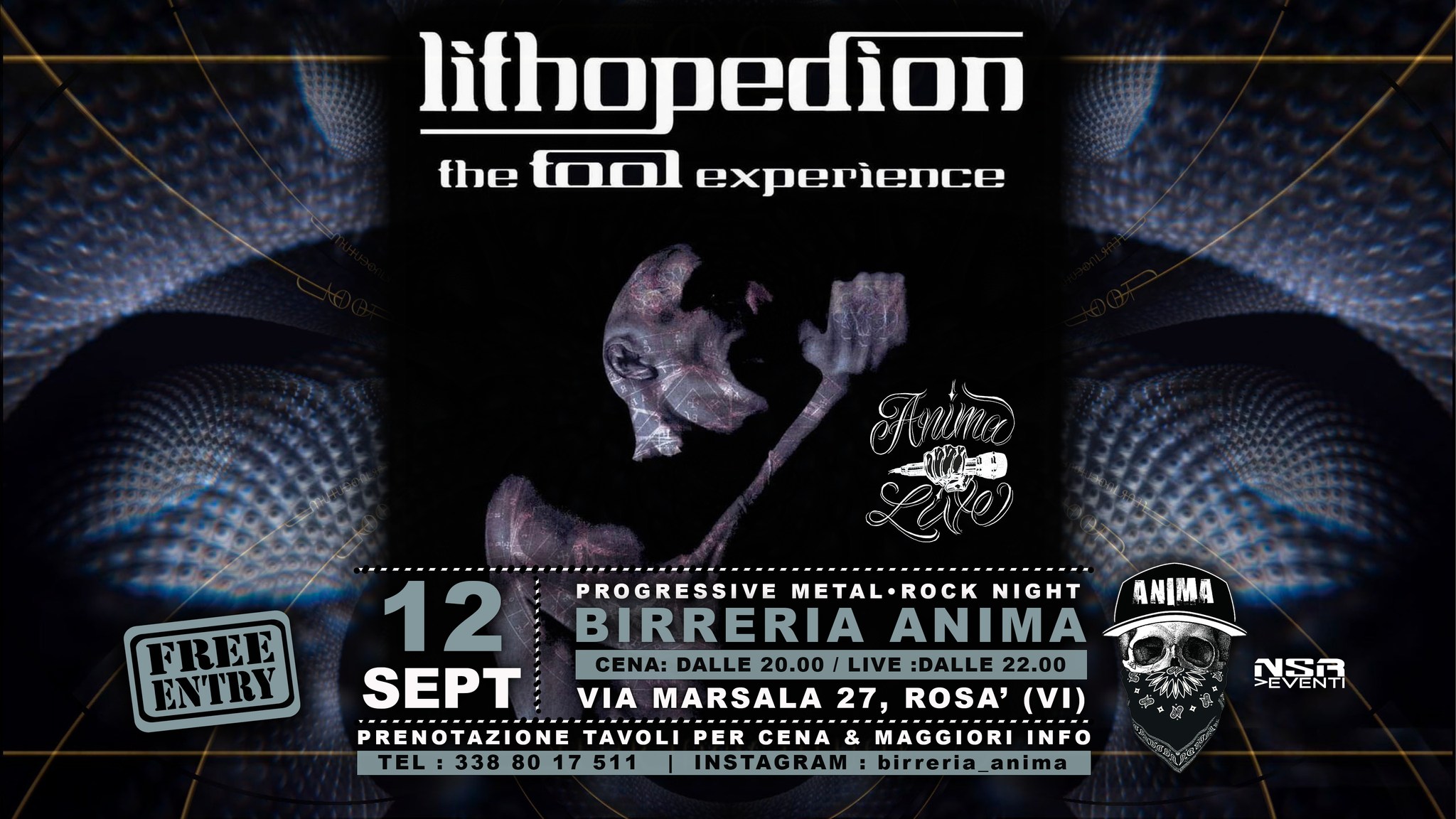 Lithopedion – The Tool Experience @ANIMA(Cena + Live) Potrebbe essere un'immagine raffigurante il seguente testo "lithopedion the م0 experience FREE ENTRY ANIMA 12 PROGRESSIVE METAL•ROCK METAL.ROCKNIGH ROCK NIGHT BIRRERIA ANIMA SEPT CENA: DALLE 20.00 LIVE :DALLE 22.00 VIA MARSALA 27, ROSA' VI) PRENOTAZIONE TAVOLI PER CENA & MAGGIORI INFO TEL:3388017511 INSTAGRAM: birreria_ INSTAGRAM:birreria_anima nima 매든규"