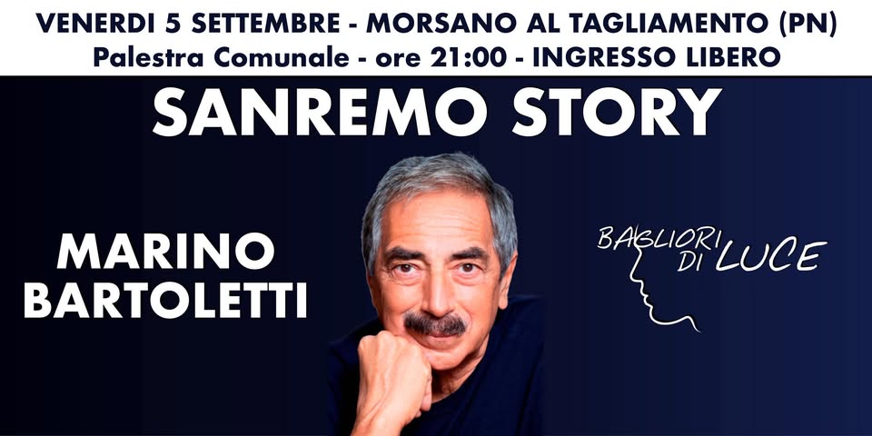 Marino Bartoletti & Bagliori di Luce – SANREMO STORY “IL FESTIVAL DEGLI DEI” Potrebbe essere un'immagine raffigurante 1 persona e il seguente testo "VENERDI 5 SETTEMBRE MORSANO AL TAGLIAMENTO (PN) Palestra Comunale- ore 21:00 - INGRESSO LIBERO SANREMO STORY MARINO BARTOLETTI BAIGLIORI BAGLIORLUCE DI LUCE"