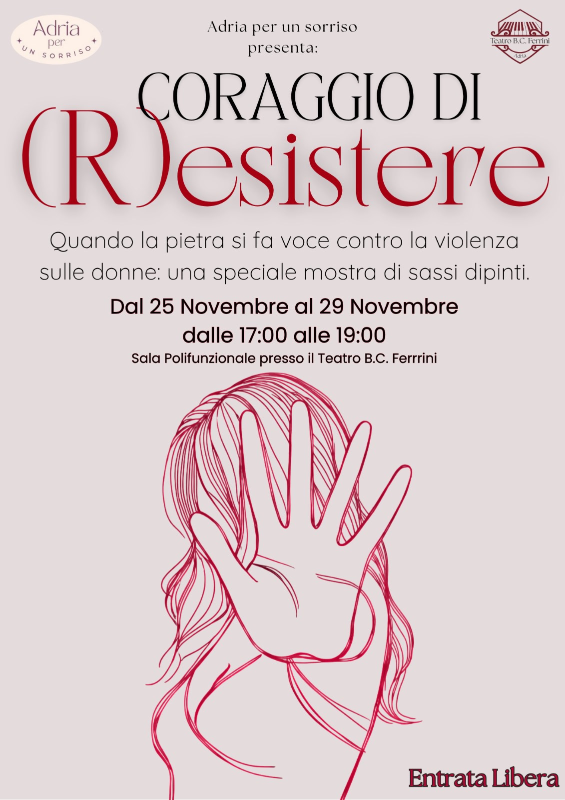 Potrebbe essere un'illustrazione raffigurante il seguente testo "Adria uNDerso SORRISO SORRIS® per AIINA OI T TearoR.C.FLTTini LTTinİ Adria per un sorriso presenta: CORAGGIO DI RJesistere Quando la pietra si fa voce contro la violenza sulle donne: una speciale mostra di sassi dipinti. Dal 25 Novembre al 29 Novembre dalle 17:00 alle 19：00 Sala Polifunzionale presso il Teatro B.c. Ferrrini EntrataLibera Entrata Libera"