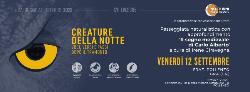Notturni nelle Rocche a POLLENZO di BRA: “Il sogno medievale di Carlo Alberto” con Irene Ciravegna Potrebbe essere un'immagine raffigurante gufo, lori lento e il seguente testo "DAGIUGNOASEITEMBRE2025 XVIEDIZIONE NOTTURNI NELLE ROCCHE In con Associazione Orora CREATURE DELLANOTTE DELLA NOTTE VOCI, VOCI,VERSIEPASSI VE VERSI PASSI DOPO TRAMONTO O CANINATE MCTTИM Passeggiata naturalistica con approfondimento Il sogno medievale di Carlo Alberto" a cura di Irene Ciravegna. VENERDÌ 12 SETTEMBRE FRAZ. POLLENZO BRA BRA(CN) (CN) Ma0 ATEHA ΜΝΤΙ C STERO LETTIRAR partenza 1.21 piazza Ritrovoh Vittorio 20.45 lella POLLENZO"