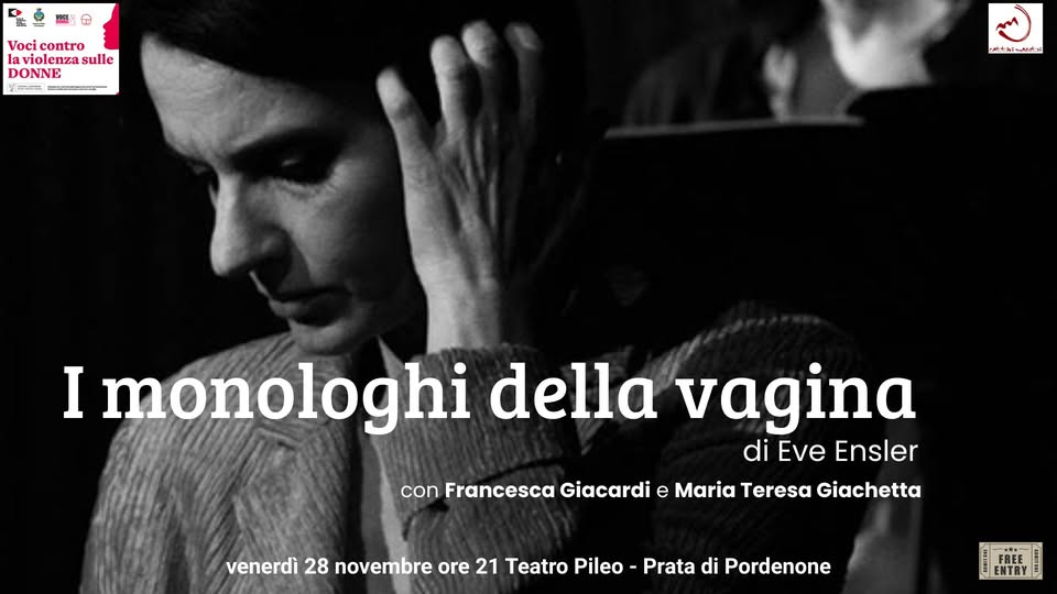 Al Teatro Pileo I MONOLOGHI DELLA VAGINA Potrebbe essere un'immagine raffigurante 1 persona e il seguente testo "Voci contro laviolenza laviolenzasulle sulle DONNE 보어되림 ระากรสัชะ 岸大江.う I monologhi della vagina di Eve Ensler con Francesca Giacardi e Maria Teresa Giachetta venerdì 28 novembre ore 21 Teatro Pileo- Prata di Pordenone FREE"