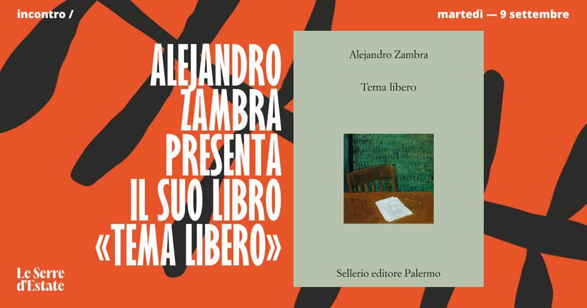 Alejandro Zambra presenta il suo libro «Tema Libero» Potrebbe essere un'immagine raffigurante il seguente testo "incontro/ / martedì martedi-9settembre settembre Alejandro AlejandroZambra Zambra Tema Temalibero libero ALEI ANDRO ZAMBRA PRESENTA IL SUO LIBRO <<ΤΕΜΑ LIBERO>> Le Serre d'Estate Sellerio editore SellerioeditorePalermo Palermo"