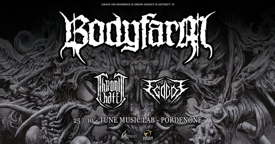 BODYFARM + Chronic Hate + Egocide – Live @Tune Music Lab (Pordenone) Potrebbe essere un'immagine raffigurante il seguente testo "GRAVE SIN BOOKIN ORION AGENCY DISTRICT19 GIANESISSUNONOO 19 19 ឈឈលង የብትት 25/ 25/10-TUNE 25/10-TUNEMUSICLAB-PORDEXONE 10- TUNE MUSIC LAB PORDENONE AGERCY ORION"