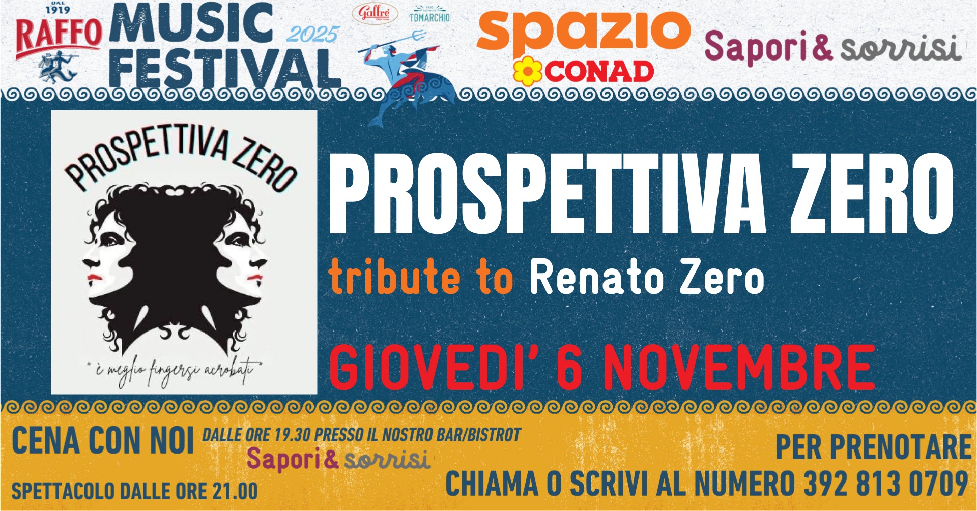 Cena + Spettacolo Tributo Renato Zero Potrebbe essere un'immagine raffigurante il seguente testo "Gallni TemARcHo spazio Sapori& sorrisi CONAD 1919 1919 RAFFO MUSIC 2025 FESTIVAL ဝ၀၀ေ၀090ဖ9ဟ0000ဖေ PROSPETTIVA ETTIVA ZERO PROSPETTIVA ZERO tribute to Renato Zero meya frgersu acrobate GIOVEDI' 6 NOVEMBRE K CENA CON NO DALLE ORE 19.30 PRESSO IL NOSTRO BAR/BISTROT Sapori& sorrisi PER PRENOTARE SPETTACOLO DALLE ORE 21.00 CHIAMA O SCRIVI AL NUMERO 392 813 0709"