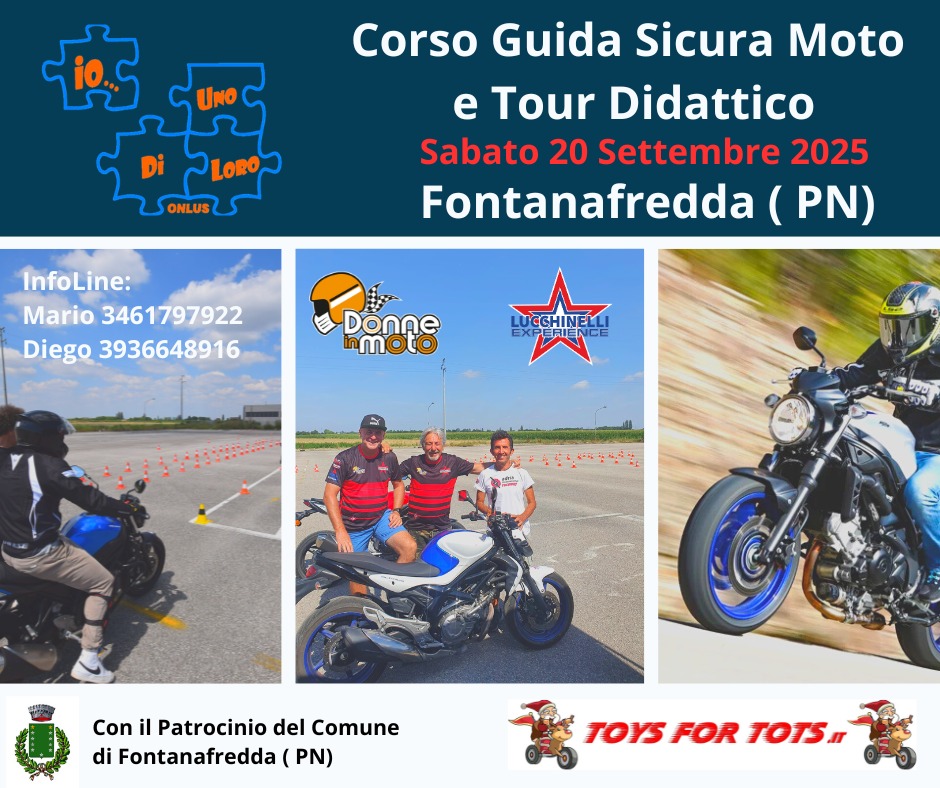 Corso Guida Sicura su Strada e Tour didattico Potrebbe essere un'immagine raffigurante 5 persone, scooter, motocicletta e il seguente testo "高 ع UNO Di PLOROD ONLUS Corso Guida Sicura Moto e Tour Didattico Sabato 20 Settembre 2025 Fontanafredda (PN) InfoLine: Mario 3461797922 Diego 3936648916 Donne inmoto LUCCHINELL LUCGHINELE CE ペリン Con il Patrocinio del Comune di Fontanafredda PN) TOYS TOYSFOR TOYSFORTOTS, FOR TOTS"