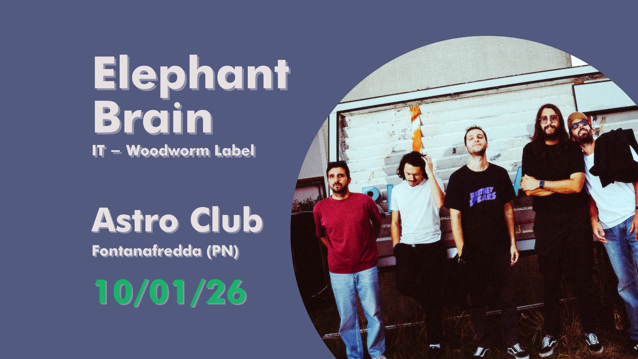 Elephant Brain live in Astro Club Potrebbe essere un'immagine raffigurante 5 persone e il seguente testo "Elephant Brain IT- IT-WoodwormLabel T -Woodworm Label Astro Club Fontanafredda (PN) FEARS 10/01/26"