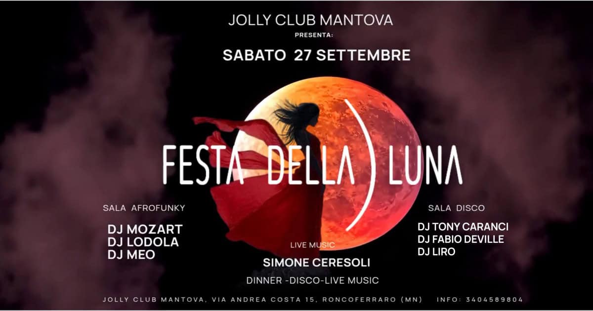 • Festa della Luna • Potrebbe essere un'immagine raffigurante il seguente testo "JOLLY JOLLYCLUBMANTOVA CLUB MANTOA PRESENTA: SABATO 27 SETTEMBRE SALA AFROFUNKY FESTA DELLA DJ MOZART DJ LODOLA DJ MEO LUNA LIVE M USIC SALA DISCO DJTONYCARANCI DJ TONY CARANCI DJFABIODEVILLE DJ DJFABIO DEVILLE DJ DJLIRO JOLLY CLUB MANTOVA SIMONE CERESOLI DINNER DISCO LIVE MUSIC ANDRE COSTA RONCOFERRARO ERRARO MN INFO 3404589804"