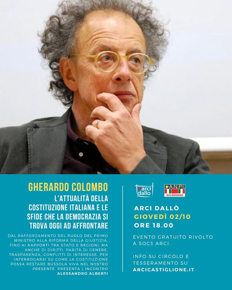 Potrebbe essere un'immagine raffigurante 1 persona e il seguente testo "oarci dallo *A.N.P.I. 团 ALTU ALTUMASHARND GHERARDO COLOMBO L'ATTUALITÀ DELLA COSTITUZIONE ITALIANA E LE SFIDE CHE LA DEMOCRAZIA SI TROVA OGGI AD AFFRONTARE ARCI DALLÒ GIOVEDÌ 02/10 ORE 18.00 DAL RAFFORZAMENTO DEL RUOLO DEL RIMO MINISTR IFORMA DELLA GIUSTIZI ZIA, FINO RAPPORTI REGIONI, MA DIRITTI PARITA PARITADICENE CENERE. TRASPARENZA. CONFLITTI INTERESSE. PER INTERROGARSI SUCOME LACOSTITUZIO ONE POSSA RESTARE BUSSOLA PRESENTE PRESENTAL'INCONTRO ALESSANDRO ALBERTI EVENTO GRATUITO RIVOLTO A SOC3 ARCI. INFO SU CIRCOLO E TESSERAMENTO SU ARCICASTIGLIONE.IT"