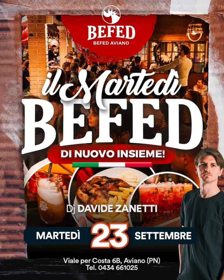 Potrebbe essere un'immagine raffigurante 3 persone e il seguente testo "BEFED BEFED BEFEDAVIANO AVIANO iMartedì BEFED DI NUOVO INSIEME! Dj DAVIDE ZANETTI MARTEDÌ 23 SETTEMBRE Viale per Costa 6B, Aviano (PN) Tel. 0434 661025"
