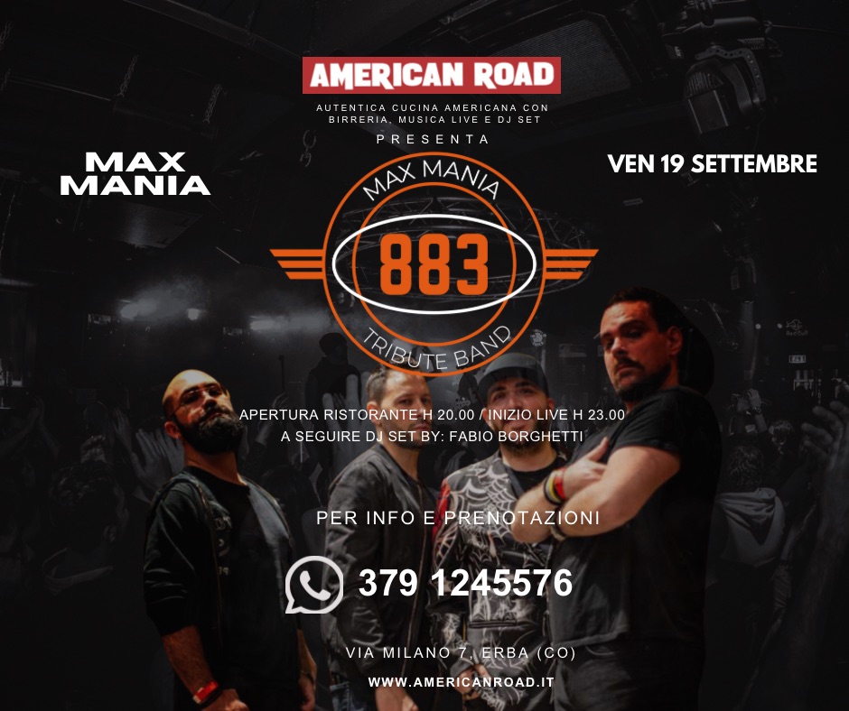 Potrebbe essere un'immagine raffigurante 4 persone e il seguente testo "AMERICAN AMERICANROAD ROAD AUTENTICAC CUCINA AMER CANA BIRRERIA. MUSICALIVE BIRRERIA,MUSICALIVEEDJSE EDJSET PRESENTA MAX MANIA MAX MANIA VEN 19 SETTEMBRE 883 TRIBUTE BAND APERTURA RISTORANTE 20.00 INIZIO LIVE A SEGUIRE DJ SET BY: FABIO BORGHETTI 00 PER INFO E PRENOTAZIONI 379 1245576 VIA MILANO ZIERBA (CO) WWW.AMERICANROAD.IT"