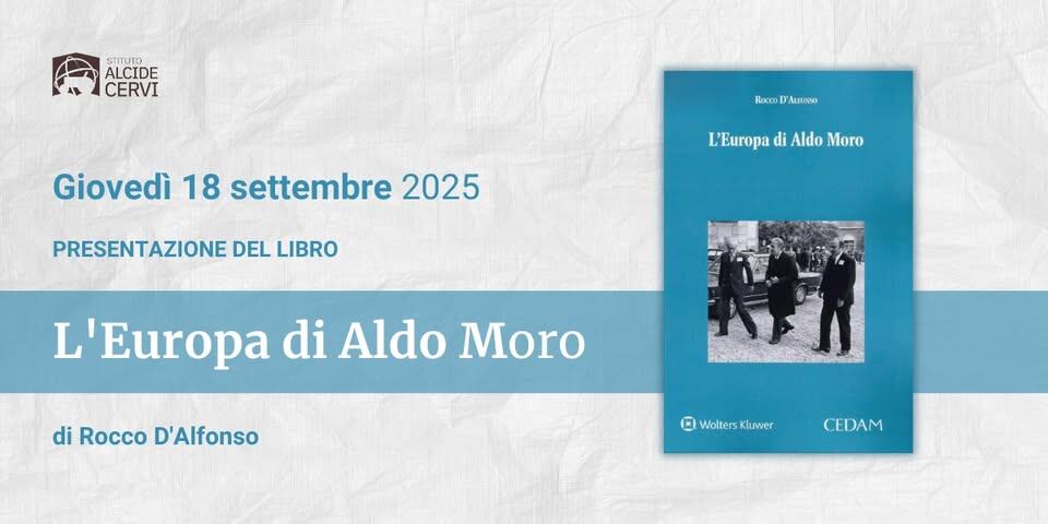 Presentazione del libro “L’Europa di Aldo Moro” di Rocco D’Alfonso Potrebbe essere un'immagine raffigurante 3 persone e il seguente testo "STITUTO ALCID E CERVI Bocco AuIenvo Giovedì 18 settembre 2025 L'Europa L'EuropadiAldoMoro di Aldo Moro PRESENTAZIONE DEL LIBRO L Europa di Aldo Moro di Rocco D'Alfonso O Wolters WoltersKluwer Kluwer CEDAM"
