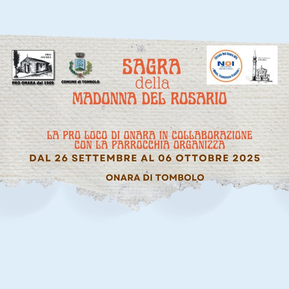 SAGRA DELLA MADONNA DEL ROSARIO Potrebbe essere un'immagine raffigurante il seguente testo "ONARA 0ONARAdal1969 SICIA CeaaNry NOI UINARA SAGRA COMUNEITOMBOLO COMUNE TOMBOLO della MADONNA DED ROSARIO Prascesco 6A PRO 6OCO DI ONARA IN COE CON 6M PARROCCHIA ORGANIZZA DAL 26 SETTEMBRE AL 06 O 2025 ONARA DI TOMBOLO"