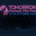 TOHorror Fantastic Film Fest 2025 TOHorror Fantastic Film Fest 2025 a Torino (TO) il 21 ottobre - 26 ottobre 2025