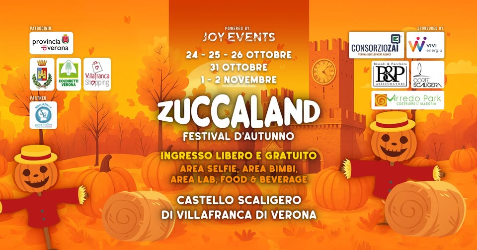 ZUCCALAND – Festival D’autunno – Villafranca di Verona Potrebbe essere un'immagine raffigurante il seguente testo "PATROCINIO: provincia 4 Uverona 編影 POWERED BY: BY JOY EVENTS COLDIRETTI VERONA Villafranca hopping PARTMER eacciaPluaye PONSORED BY: คมน CONSORZIOZAI VIVI VIVI 반국번살구 လပသကား 24-25-2 24 -25 -26 E 31 OTTOBRE 1-2 NOVEMBRE ZUCCALAND NIT FESTIVAL D'AUTUNNO Disseli Pacchere PRP AMSICURATODI SCALIG redo Park COSTRUIRE COSTRI L'ALLEGRIA INGRESSO LIBERO E GRATUITO AREA SELFIE, AREA BIMBI, AREA LAB, FOOD & BEVERAGE CASTELLO SCALIGERO DI VILLAFRANCA DI VERONA"