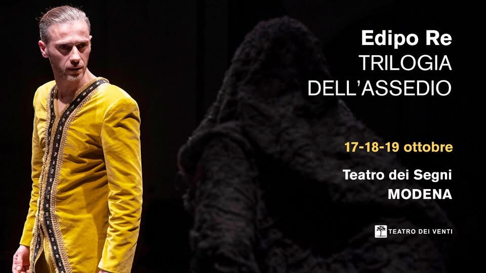 17 – 18 – 19 ottobre – EDIPO RE, Trilogia dell’assedio al Teatro dei Segni, MODENA Potrebbe essere un'immagine raffigurante 2 persone e il seguente testo "Edipo Re TRILOGIA DELL'ASSEDIO 17-18-19ottobre 17-18-19 ottobre Teatro dei Segni MODENA 上法 TEATRO TEATRODEIVENTI DEI VENTI"