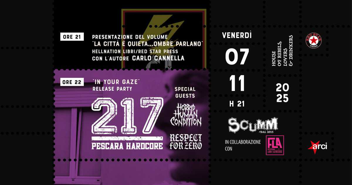 Potrebbe essere un contenuto grafico raffigurante ‎il seguente testo "‎ORE 21 PRESENTAZIONE DEL VOLUME LA CITTA E QUIETA...OMBRE PARLANO HELLNATION LIBRI/RED STAR PRESS CON L AUTORE CARLO CANNELLA VENERDI ORE 22 รา 소 SHE ક Lo و 07 11 H 21 "IN YOUR GAZE RELEASE PARTY SPECIAL 217 GUESTS CONDITION RESPECT PESCARA HARDCORE FORZERO foR ZERO 20 25 ScuMM DAL 2015 INCOLLABORAZIONE ONE OLLABORAZIO CON FLA arci‎"‎