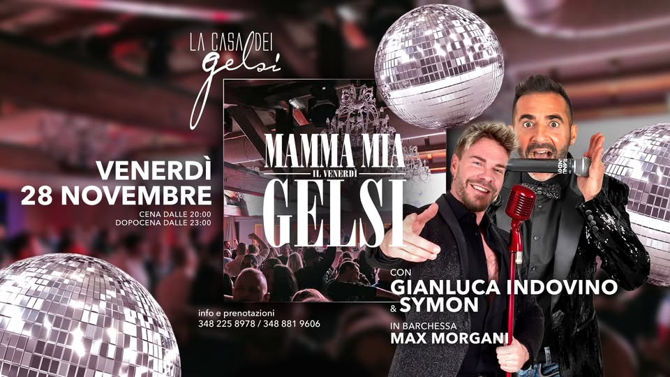 Potrebbe essere un'immagine raffigurante 2 persone e il seguente testo "VENERDÌ 28 NOVEMBRE DOPOCENA DOPOCENADALLE23:00 CENADALLE20:00 CENA DALLE 20:00 DOPO DALLE 23:00 eeA Ae LA CЛЛ Gelsi ΛΑΛΛEΙ, MAMMA MIA GELSI IL VENERDÌ CON GIANLUCA INDOVINO SYMON IN NBARCHESSA MAX MORGANI info prenotazioni 348 225 3482258978/3488819606 2258978 8978 348 881 9606"