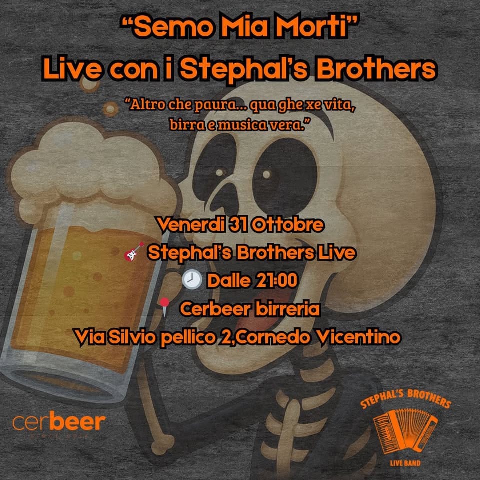 31 OTTOBRE 🎃 Potrebbe essere un'immagine raffigurante bevanda e il seguente testo ""Semo Mia Morti" Live con i Stephal's Brothers "Altro che paura... epaura...quaghexevita, xevita, birraemusicavera." Venerdi 31 Ottobre Stephal's Brothers Live Dalle 21:00 Cerbeer birreria Via Silvio pellico 2,Cornedo Vicentino cerbeer STEPNALSBROTHERS STEPHAL'S BROTHERS V LIVE IVEBAND BAND"