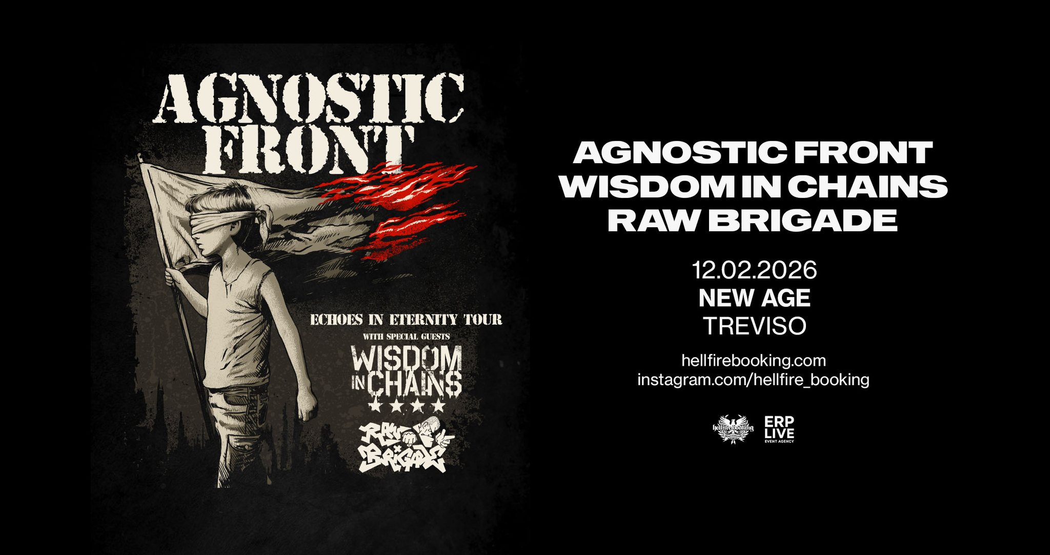 Agnostic Front, Wisdom in Chains e Raw Brigade | New Age, Treviso Potrebbe essere un contenuto grafico raffigurante il seguente testo "AGNOSTIC FRONT AGNOSTIC FRONT WISDOMI IN CHAINS RAW BRIGADE ECHOES ECHOESERNYTOUR IN ETERNITY TOUR พ GUEVIS WISDOM IN NCHAINS 12.02.2026 NEW NEWAGE AGE TREVISO hellfirebooking.com instagram.com/hellfire_boo booking தട の ERP LIVE"