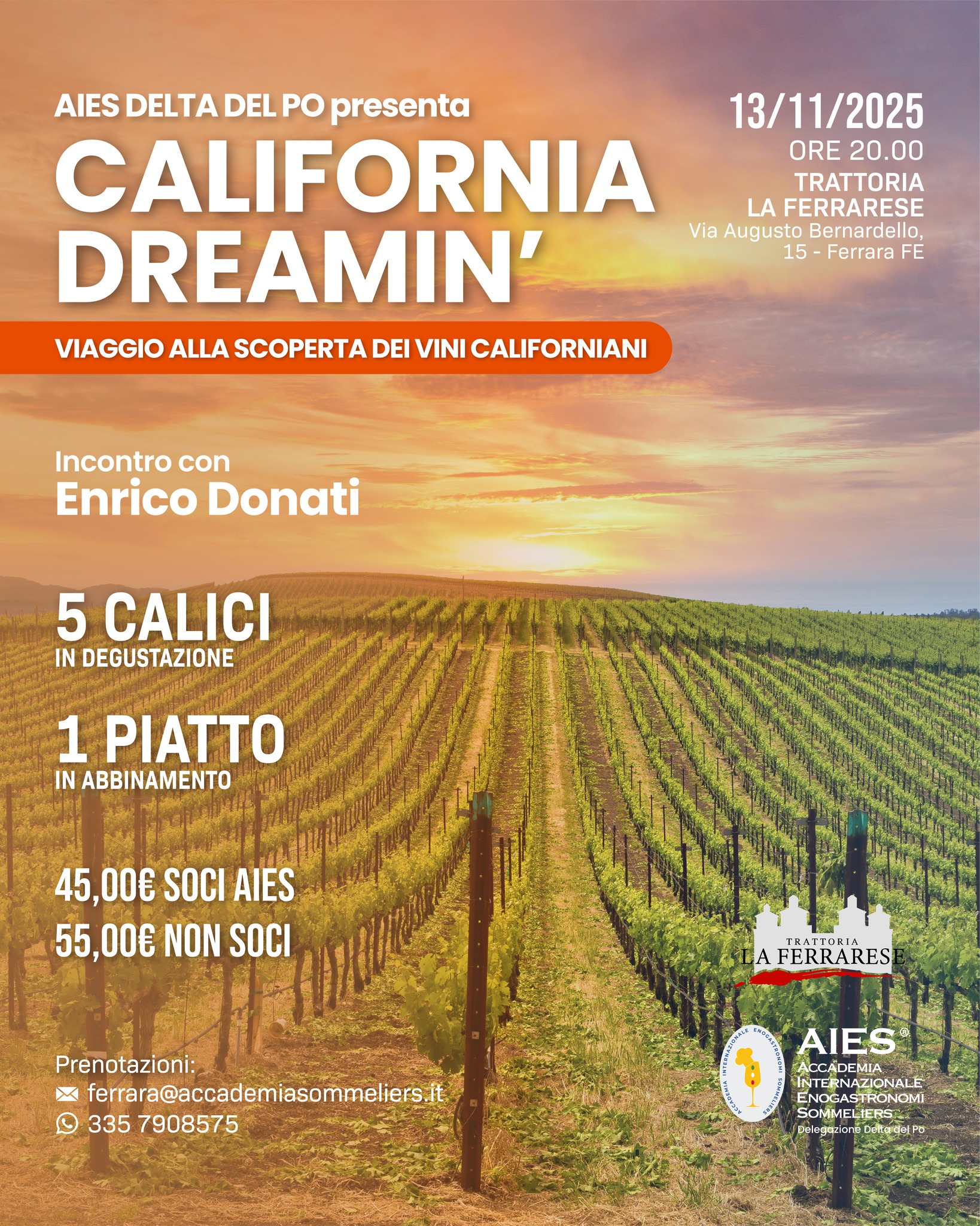 California Dreamin’ Potrebbe essere un'immagine raffigurante il seguente testo "AIES DELTA DEL PO presenta 13/11/2025 CALIFORNIA ORE20.00 ORE 20.00 TRATTORIA LA FERRARESE DREAMIN' Via AugustoBernardello, Augusto Bernardello, 15 Ferrara 5-FerraraFE FE VIAGGIO ALLA SCOPERTA DEI VINI CALIFORNIANI Incontro con Enrico Donati 5 CALICI IN DEGUSTAZIONE 1 PIATTO IN ABBINAMENTO 45,00€ SOCI AIES 55,00€ NON SOCI A FERRARES Prenotazioni: × ferrara@accademiasomeliers.i © 335 7908575 1 AIES ACCADEMIA ERNAZIONALE በያርርርቲኝ ENOGASTRONOMI laguianeDoadaro ONES HIP"