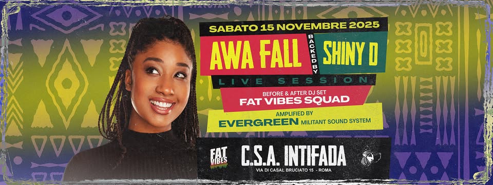 ★ FAT VIBES w/ AWA FALL Live Session ★ Potrebbe essere un'immagine raffigurante una o più persone, trecce e il seguente testo "SABATO: 15 NOVEMBRE 2025 AWA FALL SHINY D X X x XO mx ٧ا BEFORE &AFTER JSET FAT VIBES SQUAD AMPLIFIED BY EVERGREEN MILITANT SOUND SYSTEM FAT VIBES C.S.A. INTIFADA VIA.DICASALBRUCATO15-ROMA VIA ЛA C.S.A.INTIFADA rH CASAI BRUCIATO ROMA"