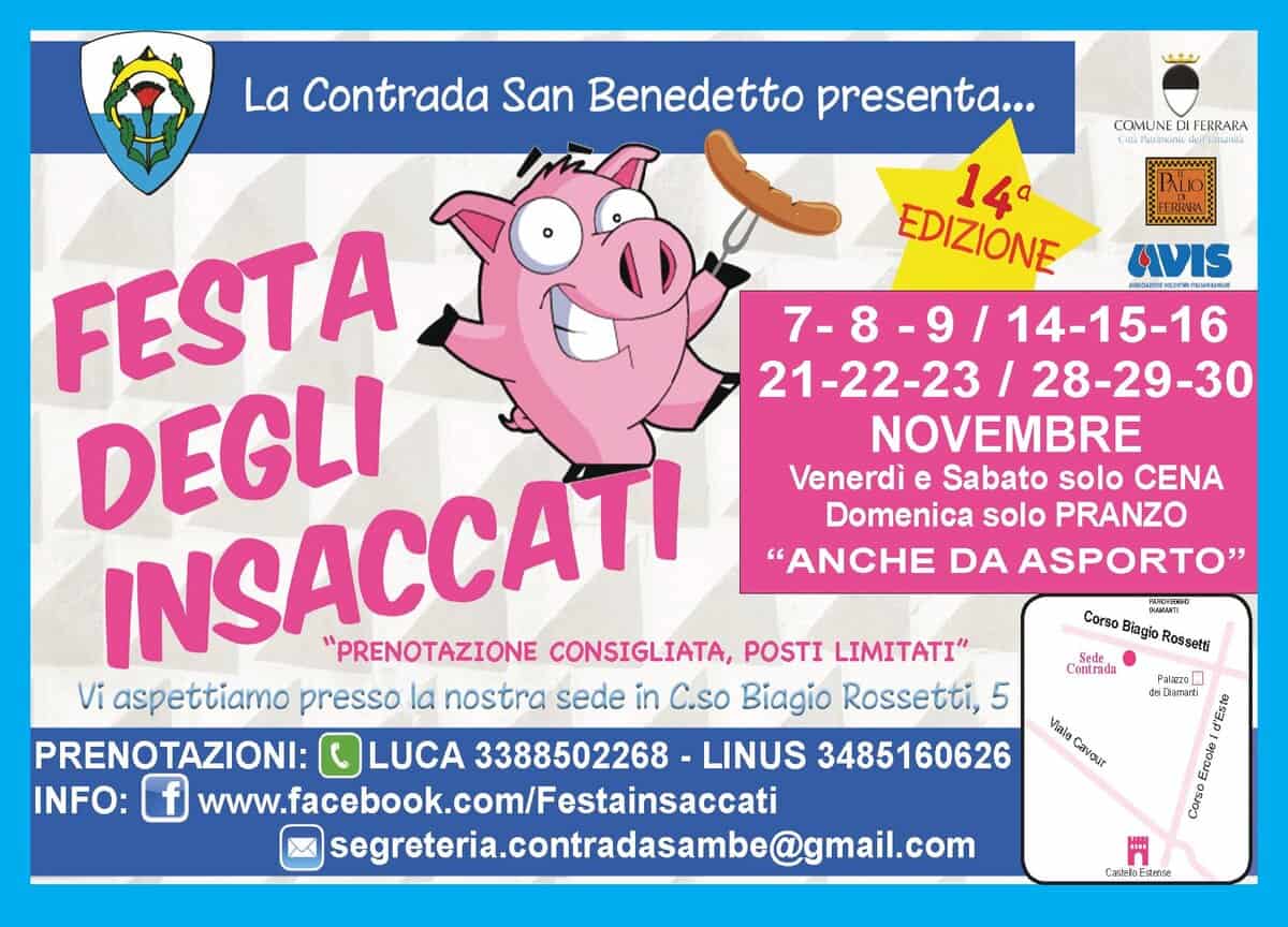 Festa degli INSACCATI Potrebbe essere un'immagine raffigurante il seguente testo "La Contrada San Benedetto presenta... COMUNE FERRARA Pinmune elnimineks 14 FESTA EDIZIONE AvIS nBonBлиHиK 7-8-9/ 8-9/14-15-16 DEGLI 21-22-23 / 28-29-30 NOVEMBRE INSACCATI "PRENOTAZIONE CONSIGLIATA, POSTI LIMITATI" Venerdì e Sabato solo CENA Domenica solo PRANZO "ANCHE DA ASPORTO' Vi aspettiamo presso la nostra sede in C.so Biagio Rossetti, 5 PRENOTAZIONI: LUCA 3388502268 LINUS 3485160626 INFO: f www.facebook.com/Festainsaccati segreteria.cntradasambe@gmail.com 石県トは4山 Corso Biagio Rossera Sede, Contrada P1だ20 ปร่ Timiendi HIGHti Viaia Cava Fnacita Canse กหยาว้ก1 (หาส้า FSemAST"