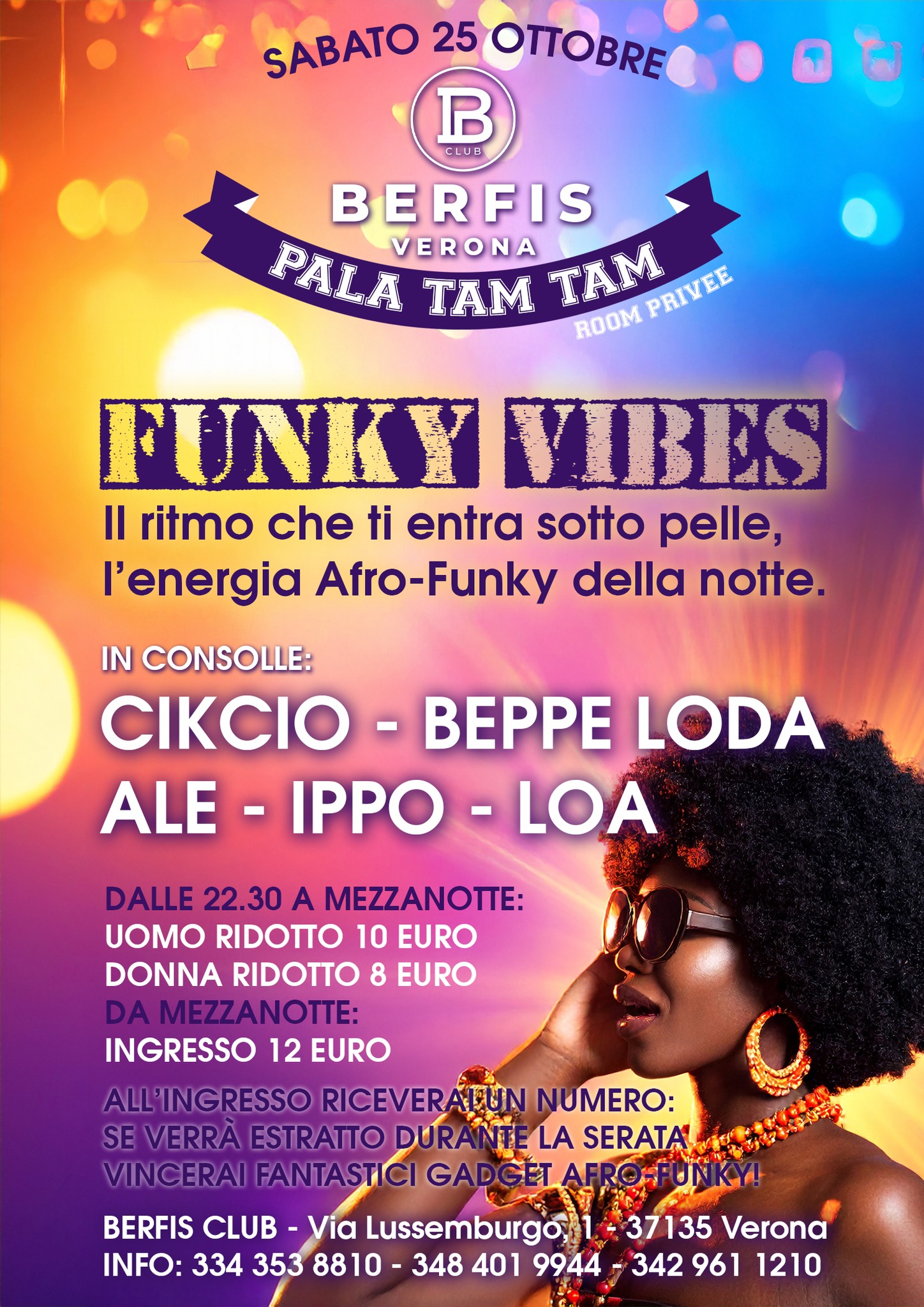 🎶 FUNKY VIBES – Afro Funky Night al Berfis Verona! 🪩✨ Potrebbe essere un'immagine raffigurante il seguente testo "SABATO 25 OTTOBRE B CEUR BERFIS PALA VERONA TAM TAM TAM 0OMPRIVEE PRIVEE PRIVEE ROOM FUNKY VIBES Il ritmo che ti entra sotto pelle, l'energia Afro-Funky della notte. IN CONSOLLE: CIKCIO BEPPE LODA ALE -IPPO -LOA DALLE 22.30 A MEZZANOTTE: UOMO RIDOTTO 10 EURO DONNA RIDOTTO 8 EURO MEZZANOTTE: INGRESSO 12 EURO ALL'INGRESSO RICEVER EUN NUMERO: SE VERRA ESTRATTO DURA ITE LA SERATA VINCERAI FANTASTI STICIGADGE BERFIS CLUB -Vía Lussemburgo1 37135 Verona INFO: 334 353 8810 348 401 9944 342961 342 961 1210"