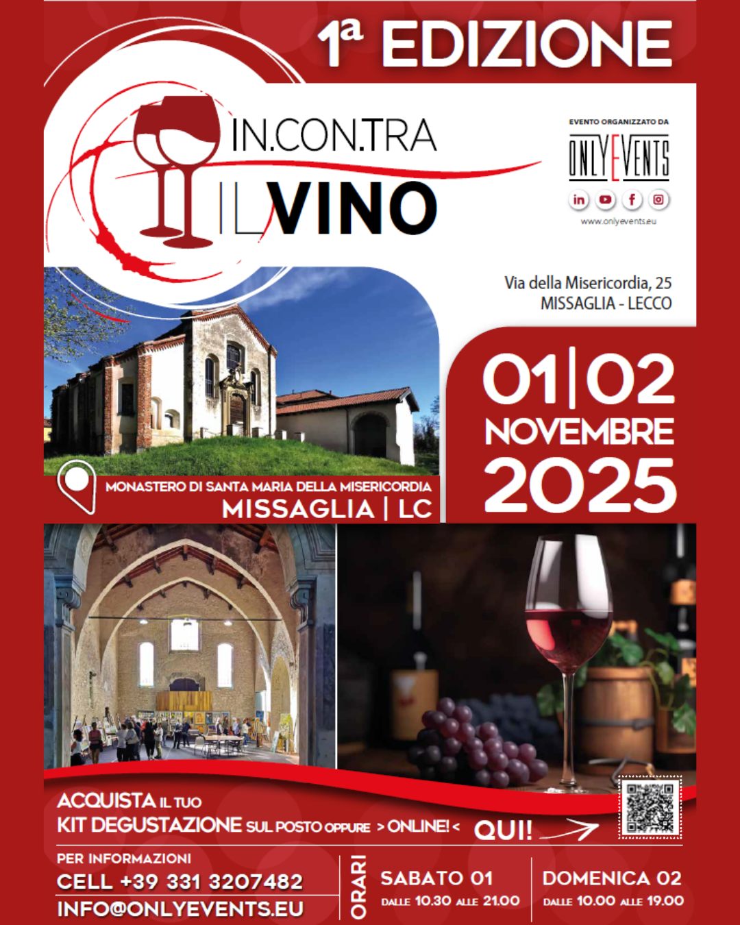 I° EDIZIONE IN.CON.TRA IL VINO MISSAGLIA 🍷 Potrebbe essere un'immagine raffigurante vino e il seguente testo "1a EDIZIONE EVENTO ORGANIZZATOD A IN.CON.TRA ILLVINO www.onlyeventseu Via della Misericordia, 25 MISSAGLIA- LECCO MONASTERO DI SANTA MARIA DELLA MISERICORDIA MISSAGLIA LC 01|02 NOVEMBRE 2025 ACQUISTAILTUO TUO KIT DEGUSTAZIONE SUL POSTO OPPURE ONLINE!< QUI! PER INFORMAZIONI CELL +39 331 3207482 INFO@ONLYEVENTS.EU ........--------- መር DALLE 10.30 ALLE 21.00 SABATO 01 DOMENICA 02 DALLE 10.00 ALLE 19.00"