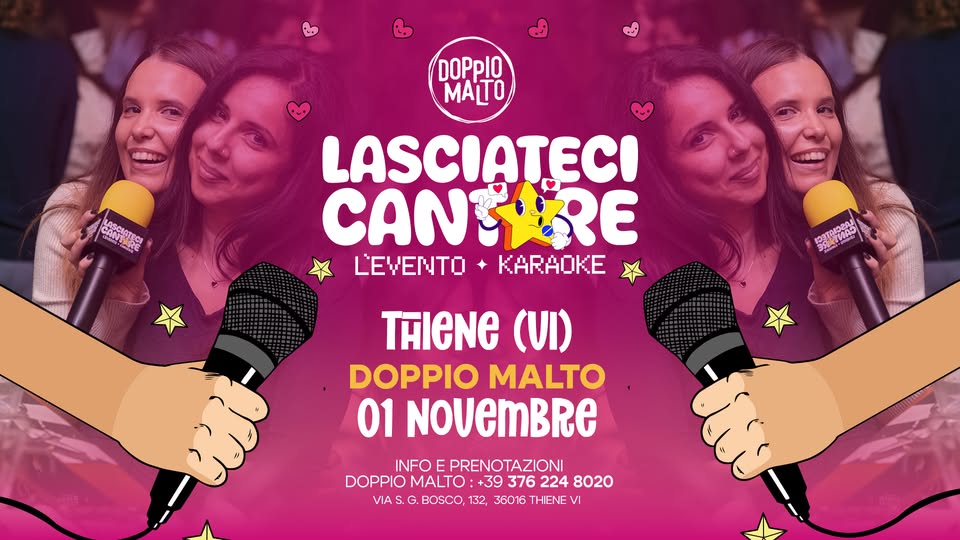 LASCIATECI CANTARE | L’EVENTO KARAOKE Potrebbe essere un'immagine raffigurante una o più persone e il seguente testo "おとと海 cAPPBoTeCT +Ф00B DOPpI0 MA LASCIATECI ΣΑЛ CANTRRE Eه. LEDELTU KARAOKE TAIENe (VI) DOPPIO MALTO 01 NOVeMBRe INFO PRENOTAZIONI DOPPIO MALTO +39 376 224 8020 VIA IAS.O.BOSCO, BOSCO, 132, 36016 THIENE VI"