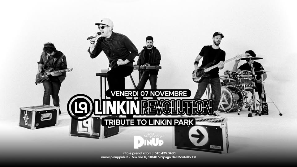 LINKIN REVOLUTION – TRIBUTO AI LINKIN PARK – PinUp Pub Potrebbe essere un'immagine in bianco e nero raffigurante 5 persone e il seguente testo "ม VENERDI 07 NOVEMBRE وا LINKINREVOLUTION LINKIN REVOLUTION DiaM 19 TRIBUTE TO LINKIN PARK 盟 → PINUD LEVi LEVirtage Info prenotazioni: 3454 435 3483 www.hpabv/.s5scpssi Sile 31040 Volpago del Montello TV www.pinuppub.it Via"