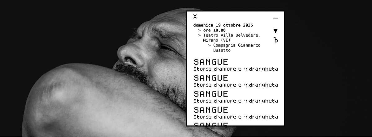 Potrebbe essere un'immagine in bianco e nero raffigurante ‎il seguente testo "‎X X domenica 19 ottobre 2025 18.00 B.00 o villa Belvedere, Mirano Compagnia Gianmarco Busetto b indrangheta SANGUE Storia d'amore SANGUE storia d'amore e 'ndrangheta SANGUE Storia d'amore e 'ndrangheta SANGUE Storia d'amore م_لمت 'ndrangheta‎"‎