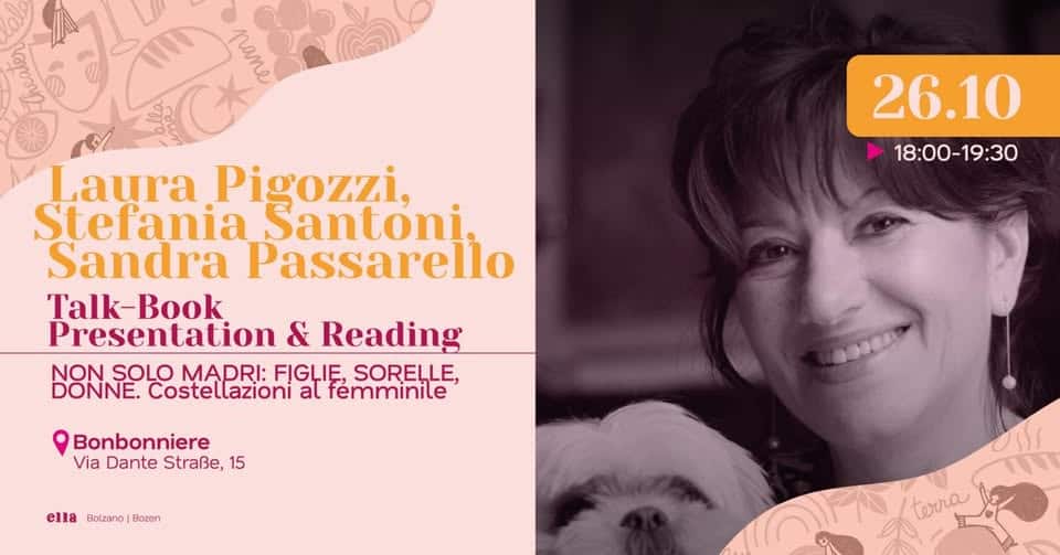 NON SOLO MADRI: figlie, sorelle, donne. Book presentation & talk | ELLA festival 2025 Potrebbe essere un'immagine raffigurante il seguente testo "nane ጉብች 26.10 18:00-19:30 Laura Pigozzi, Stefania Santoni, Sandra Passarello Talk-Book Presentation & Reading NON SOLO MADRI: FIGLIĘ, SORELLE, DONNE. Costellazioni al femminile Bonbonniere Via Dante Straße, 15 ella Bolzano Bozen 01 terra Cerra"