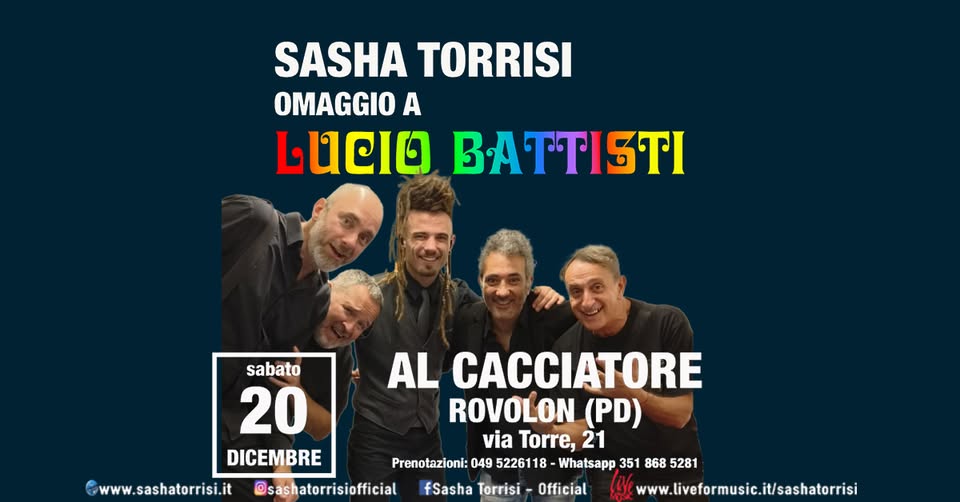 Sasha Torrisi – Al Cacciatore – Rovolon (PD) – Omaggio a Lucio Battisti Potrebbe essere un'immagine raffigurante una o più persone, tromba, clarinetto e il seguente testo "SASHA TORRISI OMAGGIO A BATTISTI 面號 sabato sabato 20 DICEMBRE www.sashatorrisi.it www. AL CACCIATORE ROVOLON (PD) via Torre, 21 Prenotazioni: 049 2261 18- Whatsapp 351 868 5281 @sashatorrisiofficial fSasha Torrisi Official www.liveformusic.it/sashatorrisi www. w.liveformusic."