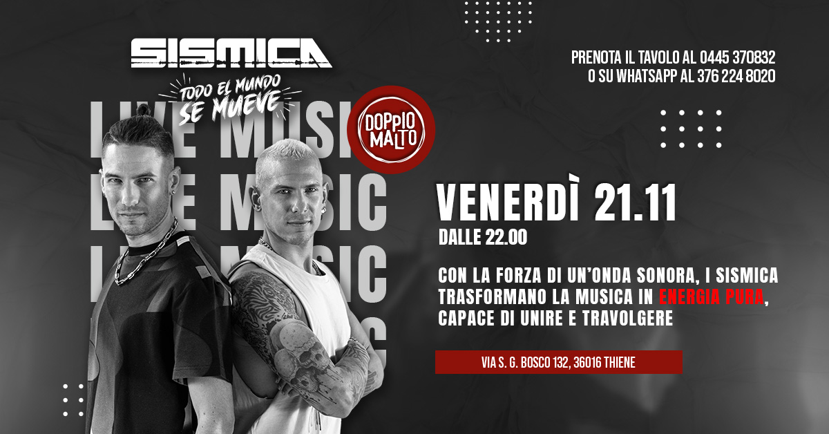 Potrebbe essere un'immagine raffigurante una o più persone e il seguente testo "PRENOTA IL TAVOLO AL 0445 370832 O SU WHATSAPP AL 376 224 8020 SISMICA อจง MUEVE MSI SI SIRARPIS DOPPIO EL MUNDO IHE SE M MATO MESIC SIC IC M VENERDÌ 21.11 DALLE 22.00 SIC CON LA FORZA DI UN'ONDA SONORA, I SISMICA TRASFORMANO LA MUSICA IN ENERGIA PURA, CAPACE DI UNIRE E TRAVOLGERE VIAS VIAS.G. G. BOSCO 132, 36016 THIENE"