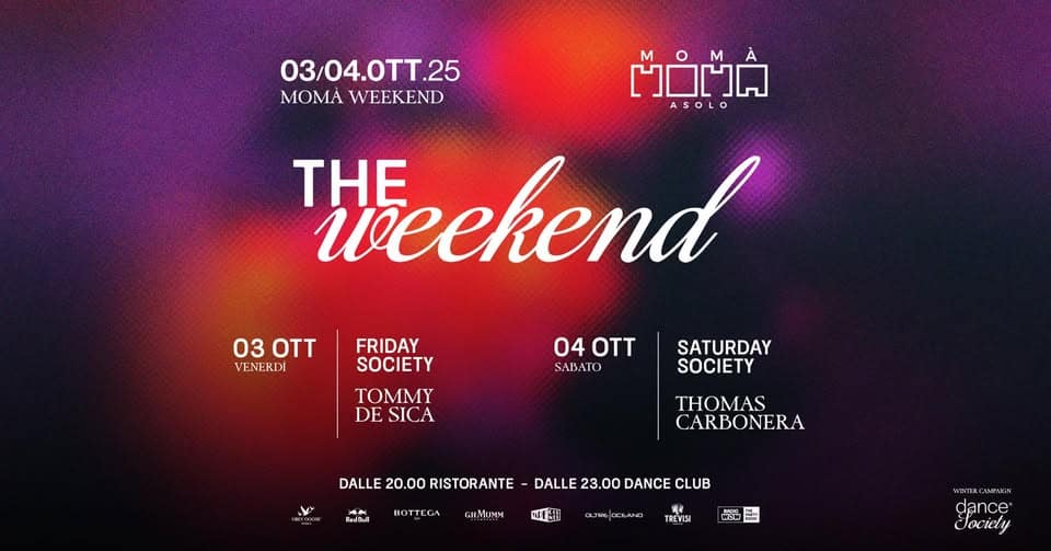 Potrebbe essere un'immagine raffigurante ‎il seguente testo "‎03/04.0TT.25 25 MOMAWEEKEND MOMA WEEKEND ពចុំព៉ក់ M M ASOLO THE weekend 03 03OTT VENERDI FRIDAY SOCIETY O4OTT 04 OTT SADATO TOMMY DE SICA SATURDAY SOCIETY DALLE 20.00 RISTORANTE THOMAS CARBONERA BOTTEGA GHMUMN DALLE 23.00 DANCE CLUB 正電組 مدد DCRAN ගර්ඩ் WINT NH ciel dance dociely‎"‎