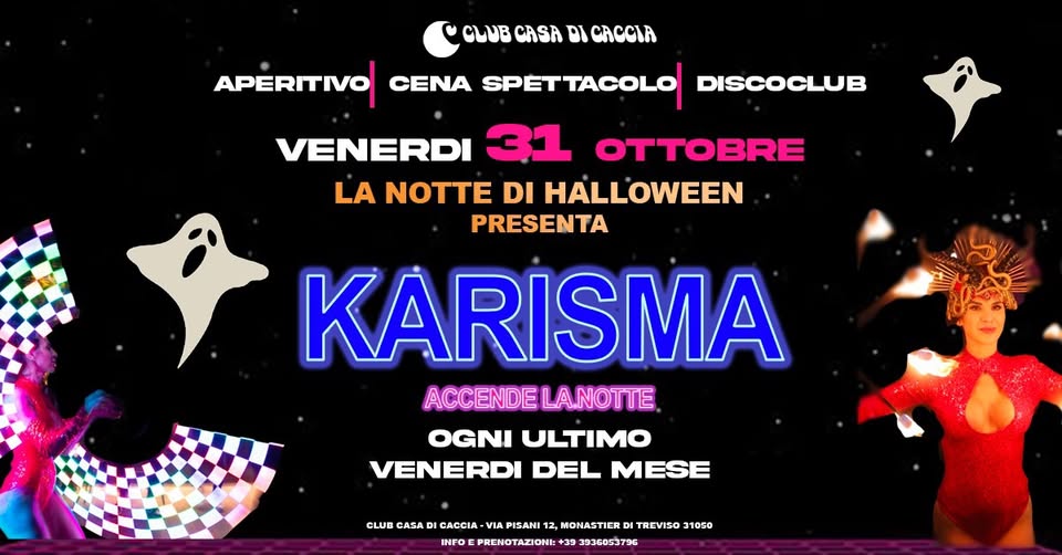 VENERDI 31 OTTOBRE_LA NOTTE DI HALLOWEEN_KARISMA ACCENDE LA NOTTE Potrebbe essere un'immagine raffigurante 1 persona e il seguente testo "cblυB CASA PI ACCA APERITIVO CENA SPETTACOLO| DISCOCLUB VENERDI cu OTTOBRE LA NOTTE DI HALLOWEEN PRESENTA KARISMA ACCENDE ACCENDELANOTTE LANOTTE OGNI ULTIMO VENERDI DEL MESE GLUB GASA DI CACCIA VIA PISANI 12, 2 MONASTIER DI TREVISO 31050 INFO INFOEPRENOTAZIONI:+ 39 3936053796"